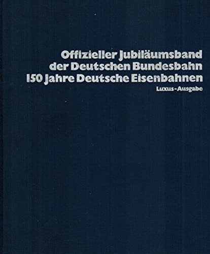 Offizieller Jubiläumsband der Deutschen Bundesbahn. 150 Jahre Deutsche Eisenbahnen. Sonderausgabe...