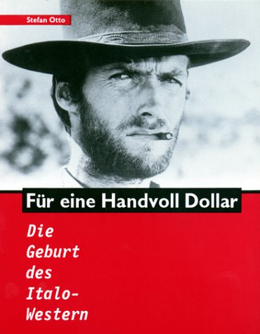 9783923990085: Fr eine Handvoll Dollar. Die Geburt des Italo-Western. (Livre en allemand)