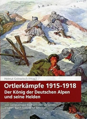 Ortlerkämpfe 1915-1918: Der König der Deutschen Alpen und seine Helden - Golowitsch Helmut
