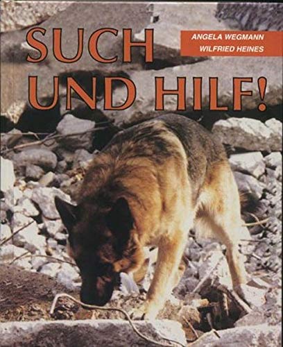 Such und hilf, Hunde retten Menschenleben - Ein Handbuch für die Ausbildung und den Einsatz des Rettungshundes - Wegmann, Angela, Heines, Wilfried