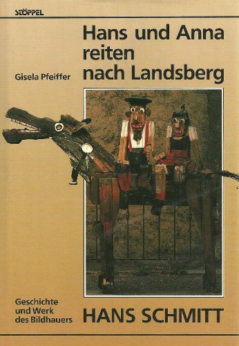 Hans und Anna reiten nach Landsberg. Geschichte und Werk des Bildhauers Hans Schmitt; mit einer W...