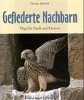 Gefiederte Nachbarn. Vögel in Stadt und Garten - Schmidt, Thomas