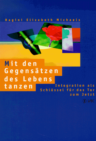 Stock image for Mit den Gegenstzen des Lebens tanzen Integration als Schlssel fr das Tor zum Jetzt for sale by Antiquariat Smock