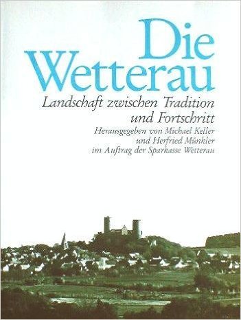 Die Wetterau. Landschaft zwischen Tradition und Fortschritt - Keller, Michael und Herfried Münkler