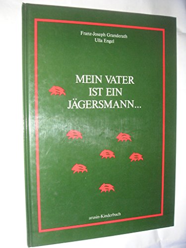 Mein Vater ist ein Jägersmann - Granderath Franz, J, Gerhard Frank von Heeremann Constantin u. a.