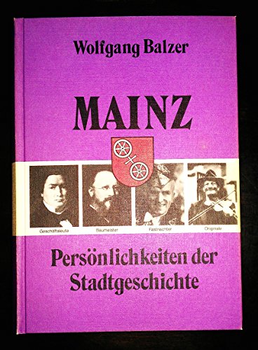 Mainz. Band 3. Persönlichkeiten der Stadtgeschichte: Geschäftsleute, Baumeister, Fastnachter, Originale. - Balzer, Wolfgang