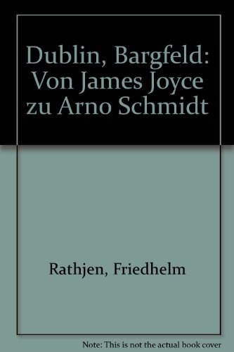 Dublin - Bargfeld: Von James Joyce zu Arno Schmidt. Fünf Beiträge - Rathjen Friedhelm