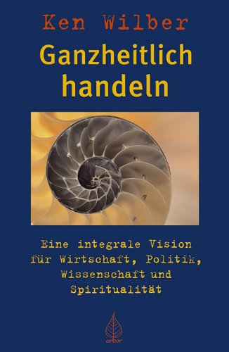 Ganzheitlich handeln. Eine integrale Vision für Wirtschaft, Politik, Wissenschaft und Spiritualität. Aus dem Amerikanischen von Stephan Schuhmacher. Originaltitel: A Theory of Everything. An Integral Vision for Business, Politics, Science and Spirituality, 2000. Mit einer Vorbemerkung des Verfassers. Mit Anmerkungen und Literaturverzeichnis. - Wilber, Ken