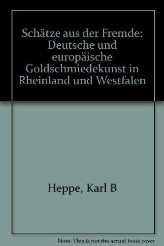 Schätze aus der Fremde. Deutsche und europäische Goldschmiedekunst in Rheinland und Westfalen. Ei...