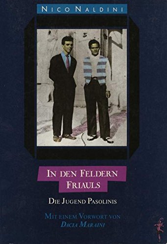 In den Feldern Friauls : d. Jugend Pasolinis. Nico Naldini. Übers. von Maria Fehringer u. Hermann Seidl. [Hrsg. Maria Vittoria Stiller] - Naldini, Nico