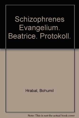 Schizophrenes Evangelium. Beatrice. Protokoll. (9783924283315) by Bohumil Hrabal