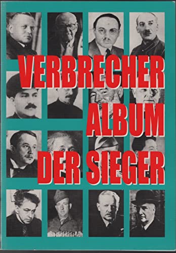 9783924309381: Verbrecher - Album der Sieger: Die 100 furchtbarsten Vollstrecker des Vernichtungskrieges gegen Deutschland