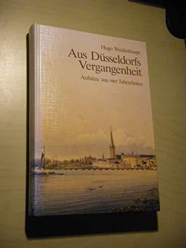 Aus Düsseldorfs Vergangenheit : Aufsätze aus 4 Jahrzehnten. Herausgegeben von Clemens von Looz Corswarem. - Weidenhaupt, Hugo