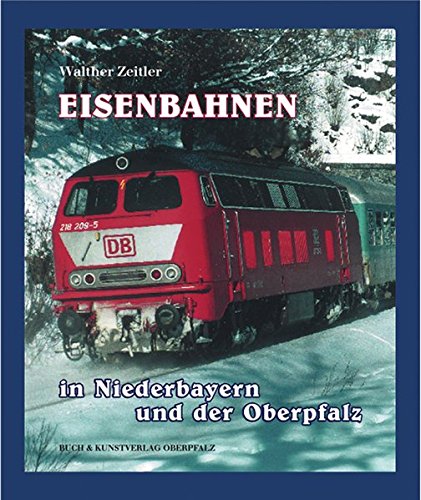 Eisenbahnen in Niederbayern und der Oberpfalz. Die Geschichte der Eisenbahn in Ostbayern. Bau - Technik - Entwicklung. - Zeitler, Walther