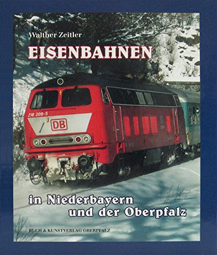 Eisenbahnen in Niederbayern und der Oberpfalz : die Geschichte der Eisenbahn in Ostbayern ; Bau - Technik - Entwicklung. Schwandorf. Regensburg. Amberg-Bayreuth. Böhmerlinie nach Furth im Wald.Vizinalbahn Wiesau-Tirschenreuth. Weiden-Eger. Bayerische Waldbahn. Sulzbach. Nebenbahn. Bahnhöfe. AW Weiden. Passau. Pressach. Lam-Kötzting. - Zeitler, Walther