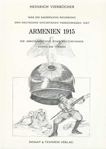 9783924444068: Armenien 1915. Was die kaiserliche Regierung den deutschen Untertanen verschwiegen hat. Die Abschlachtung eines Kulturvolkes durch die Trken