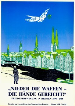 "Nieder die Waffen - die Hände gereicht!" - Friedensbewegung in Bremen 1898-1958