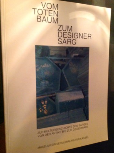 Beispielbild fr Vom Toten Baum zum Designer Sarg. Zur Kulturgeschichte des Sarges von der Antike bis zur Gegenwart. Eine Ausstellung mit UNtersttzung der Sparkassen-Kulturstiftung Hessen-Thringen. zum Verkauf von Antiquariat Olaf Drescher