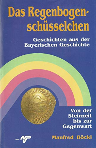 9783924484248: Das Regenbogenschsselchen. Geschichten aus der Bayerischen Geschichte. Von der Steinzeit bis zur Gegenwart