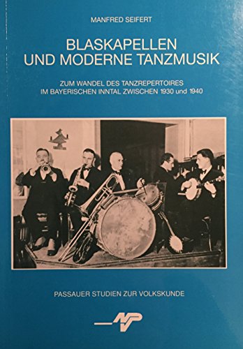 9783924484392: Blaskapellen und moderne Tanzmusik: Zum Wandel des Tanzrepertoires im bayerischen Inntal zwischen 1930 und 1940 (Passauer Studien zur Volkskunde) (German Edition)