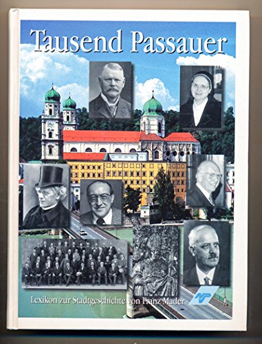 Tausend Passauer : biographisches Lexikon zu Passaus Stadtgeschichte. Mitherausgeber: Stadtarchiv Passau. - Mader, Franz