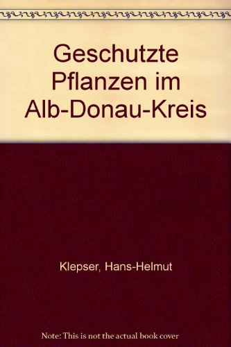 Stock image for Geschtzte Pflanzen im Alb-Donau-Kreis. Hans Helmut Klepser ; Siegfried Lelke for sale by Antiquariat  Udo Schwrer