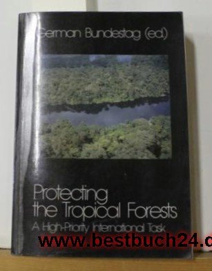 Protecting the tropical forests: A high-priority internation task : 2nd report of the Enquete-Commission "Preventive Measures to Protect the Earth's Atmosphere" of the 11th German Bundestag (9783924521622) by [???]