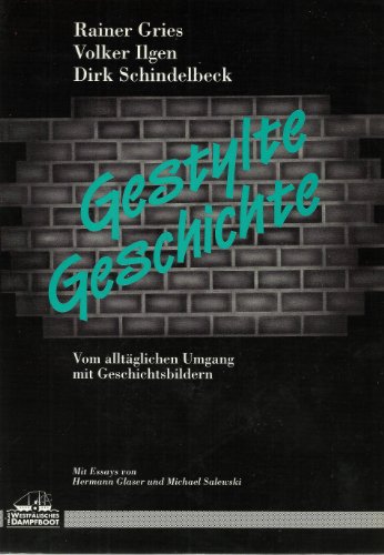 Gestylte Geschichte. Vom alltäglichen Umgang mit Geschichtsbildern - Rainer Gries