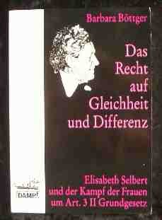 Das Recht auf Gleichheit und Differenz. Elisabeth Selbert und der Kampf der Frauen um Art. 3.2 Grundgesetz - Barbara Böttger, Ute Gerhard