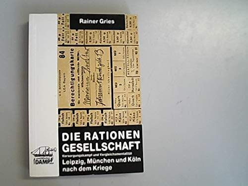 9783924550509: Die Rationen - Gesellschaft. Versorgungskampf und Vergleichsmentalitt: Leipzig, Mnchen und Kln nach dem Kriege.
