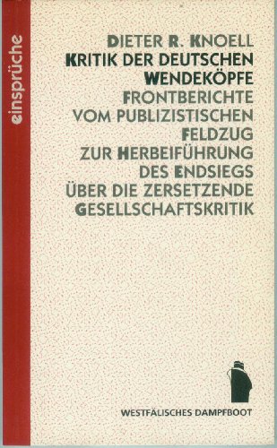 Kritik der deutschen Wendeköpfe. Frontberichte vom publizistischen Feldzug zur Herbeiführung des Endsiegs über die zersetzende Gesellschaftskritik. - Knoell, Dieter Rudolf