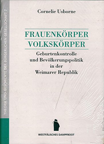 Frauenkörper - Volkskörper: Geburtenregelung und Bevölkerungspolitik in der Weimarer Republik (Theorie und Geschichte der buergerlichen Gesellschaft)
