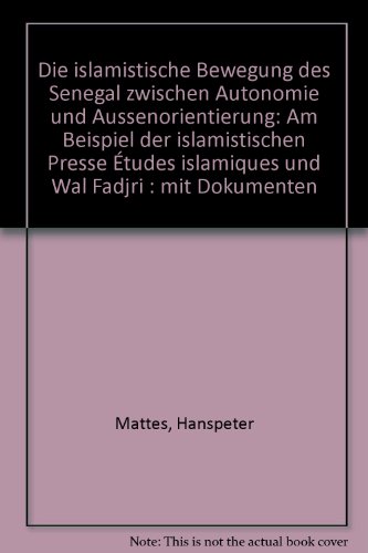 Die islamistische Bewegung des Senegal zwischen Autonomie und Aussenorientierung: Am Beispiel der islamistischen Presse Etudes islamiques und Wal Fadjri : mit Dokumenten (German Edition) (9783924577070) by Mattes, Hanspeter