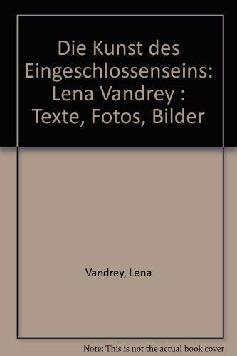 Die Kunst des Eingeschlossenseins. Lena Vandrey. Texte, Fotos, Bilder.