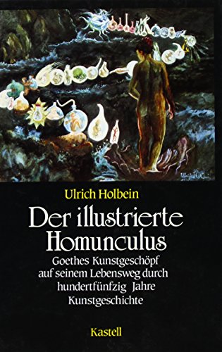 Der illustrierte Homunculus: Goethes KunstgeschÃ pf auf seinem Lebensweg durch 150 Jahre Kunstgeschichte Holbein, Ulrich - Holbein, Ulrich