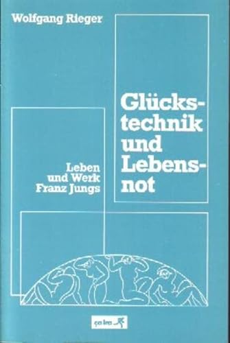 Glückstechnik und Lebensnot - Leben und Werk Franz Jungs - Rieger Wolfgang