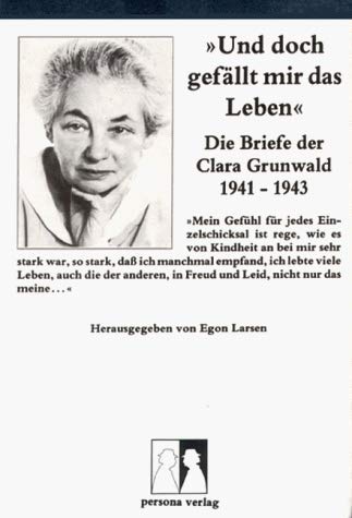 9783924652036: Und doch gefllt mir das Leben: Die Briefe der Clara Grunwald 1941-1943