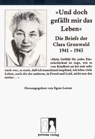 "Und doch gefaÌˆllt mir das Leben": Die Briefe der Clara Grunwald 1941-1943 (German Edition) (9783924652036) by Clara Grunwald; Egon Larsen