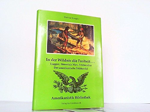 In der Wildnis die Freiheit. Trapper, Mountain Men, Pelzhändler. Der amerikanische Pelzhandel. (ISBN 9783643124005)
