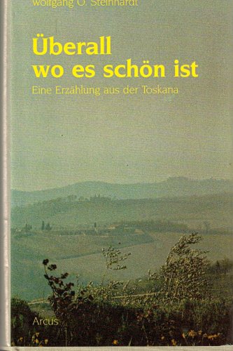 Überall, wo es schön ist : e. Erz. aus d. Toskana. - Steinhardt, Wolfgang O.