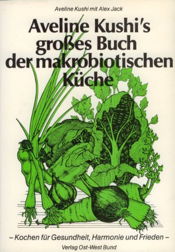 9783924724245: Aveline Kushi's grosses Buch der makrobiotischen Kche. Kochen fr Gesundheit, Harmonie und Frieden