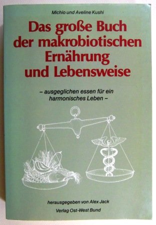 Das große Buch der makrobiotischen Ernährung und Lebensweise. -ausgeglichen essen für ein harmonisches Leben - - Kushi, Michio und Aveline