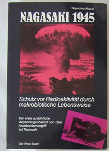 Stock image for Nagasaki 1945. Schutz vor Radioaktivitt durch makrobiotische Lebensweise. Der erste vollstndige Augenzeugenbericht von dem Atombombenangriff auf Nagasaki for sale by medimops