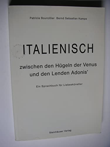 Italienisch zwischen den Hügeln der Venus und den Lenden Adonis. Ein Sprachbuch für Liebeskünstler - Patricia Bourcillier