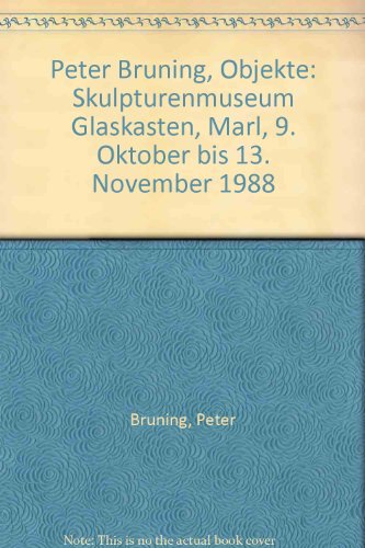 Peter BruÌˆning, Objekte: Skulpturenmuseum Glaskasten, Marl, 9. Oktober bis 13. November 1988 (German Edition) (9783924790196) by BruÌˆning, Peter