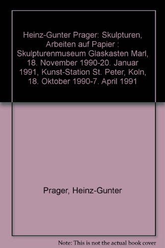 Heinz-GuÌˆnter Prager: Skulpturen, Arbeiten auf Papier : Skulpturenmuseum Glaskasten Marl, 18. November 1990-20. Januar 1991, Kunst-Station St. Peter, ... Oktober 1990-7. April 1991 (German Edition) (9783924790264) by Prager, Heinz-GuÌˆnter