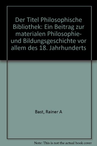Imagen de archivo de DER TITEL PHILOSOPHISCHE BIBLIOTHEK: EIN BEITRAG ZUR MATERIALEN PHILOSOPHIE- UND BILDUNGSGESCHICHTE VOR ALLEM DES 18. JAHRHUNDERTS (GERMAN EDITION) a la venta por Green Ink Booksellers