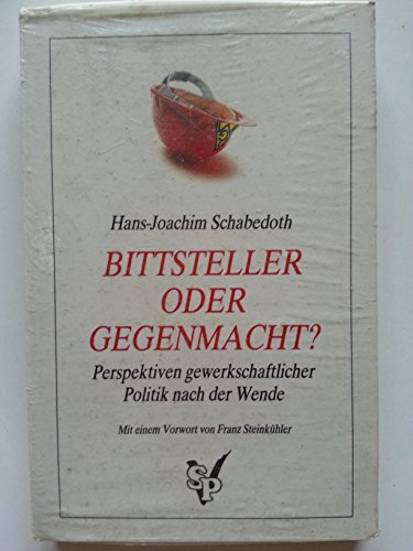 Beispielbild fr Bittsteller oder Gegenmacht? : Perspektiven gewerkschaftlicher Politik nach der Wende. Vorw. v. Franz Steinkhler zum Verkauf von Bernhard Kiewel Rare Books