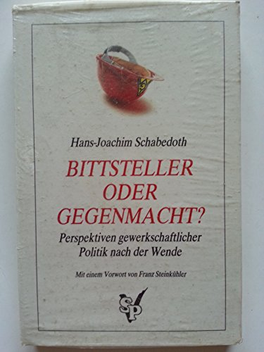 Bittsteller oder Gegenmacht?: Perspektiven gewerkschaftlicher Politik nach der Wende (German Edition)