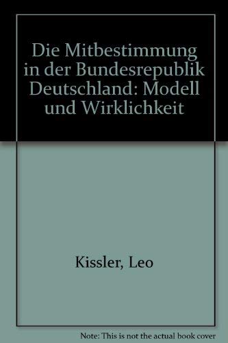 Die Mitbestimmung in der Bundesrepublik Deutschland: Modell und Wirklichkeit (German Edition) (9783924800963) by Kissler, Leo